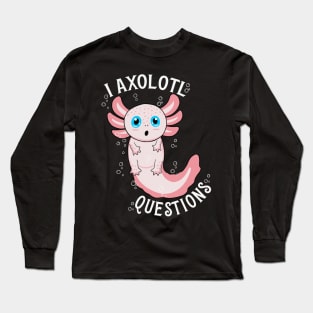 I Axolotl Questions Long Sleeve T-Shirt